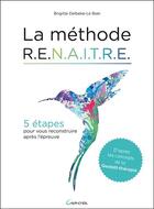 Couverture du livre « La méthode R.E.N.A.I.T.R.E. ; 5 étapes pour vous reconstruire après l'épreuve » de Brigitte Delbeke-Le Bian aux éditions Grancher