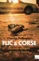 Couverture du livre « Flics et corses ; grosses affaires et coups tordus » de Charles Pellegrini aux éditions Toucan