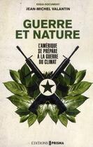 Couverture du livre « Guerre et nature ; l'Amérique se prépare à la guerre du climat » de Valantin Jean Michel aux éditions Prisma