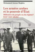 Couverture du livre « Les armées arabes et le pouvoir d'Etat ; militaires du peuple ou du régime ? (XIXe-XXIe siècle) » de Mohammed Anouar Moghira aux éditions Karthala