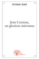 Couverture du livre « Jean Cocteau, un glorieux méconnu » de Christian Soleil aux éditions Edilivre