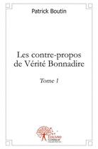 Couverture du livre « Les contre-propos de verite bonnadire - tome 1 » de Patrick Boutin aux éditions Edilivre