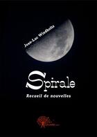 Couverture du livre « Spirale - recueil de nouvelles » de Windholtz Jean-Luc aux éditions Edilivre