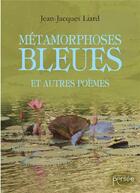 Couverture du livre « Métamorphoses bleues et autres poèmes » de Jean-Jacques Liard aux éditions Persee