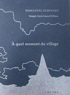 Couverture du livre « À quel moment du village » de Emmanuel Echivard et Anne-Laure H-Blanc aux éditions Cheyne