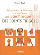 Couverture du livre « Supprimez rapidement vos douleurs par la technique des points Trigger » de Vincent Cueff aux éditions Editions Jouvence