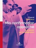 Couverture du livre « Ma confirmation approche : tout savoir sur la célébration » de Pascal Desthieux et Helene Vdb aux éditions Saint Augustin