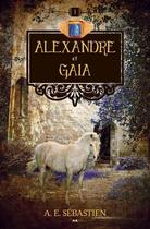 Couverture du livre « Alexandre et Gaïa ; Alexandre t.1 » de A. E. Sebastien aux éditions Editions Ada