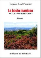 Couverture du livre « La boule magique ; ô toi mon Limousin » de Jacques Rene Fournier aux éditions Jacques Fournier