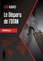 Couverture du livre « Le disparu de l'OTAN ; double jeu » de Léo Karo aux éditions Corpus Delicti