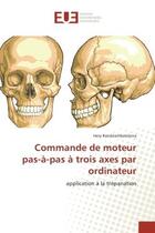 Couverture du livre « Commande de moteur pas-A-pas A trois axes par ordinateur : Application A la trepanation » de Hery Randriambololona aux éditions Editions Universitaires Europeennes