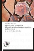 Couverture du livre « Spiritualite, identite et l'autodetermination des peuples autochtones - le cas du choco en colombie » de Florez Lopez J A. aux éditions Presses Academiques Francophones