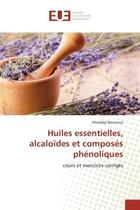 Couverture du livre « Huiles essentielles, alcaloides et composes phenoliques - cours et exercices corriges » de Benarous Khedidja aux éditions Editions Universitaires Europeennes