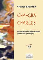 Couverture du livre « Cha-cha charles pour quatuor de flutes et piano » de Balayer Charles aux éditions Delatour