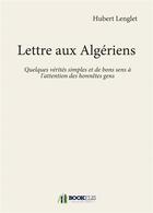 Couverture du livre « Lettre aux algeriens - quelques verites simples et de bons sens a l'attention des honnetes gens » de Hubert Lenglet aux éditions Bookelis