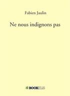 Couverture du livre « Ne nous indignons pas » de Fabien Jaulin aux éditions Bookelis
