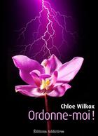 Couverture du livre « Ordonne-moi ! Volume 2 » de Chloe Wilkox aux éditions Editions Addictives