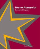 Couverture du livre « Bruno Rousselot : du dessin à l'espace » de Erik Verhagen et Marie Gayet et Sophie Eloy et Jean-Christophe Royoux aux éditions Hermann