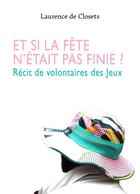 Couverture du livre « Et si la fête n'était pas finie ? Récit de volontaires des Jeux » de Laurence De Closets aux éditions Librinova