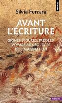 Couverture du livre « Avant l'écriture (signes, figures, paroles) : Voyage aux sources de l'imagination » de Silvia Ferrara aux éditions Points