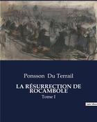 Couverture du livre « LA RÉSURRECTION DE ROCAMBOLE : Tome I » de Ponsson Du Terrail aux éditions Culturea