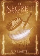 Couverture du livre « Le secret du faucon Tome 5 » de A. D. Martel aux éditions Bookelis