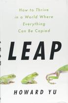 Couverture du livre « LEAP - HOW TO THRIVE IN A WORLD WHERE EVERYTHING CAN BE COPIED » de Howard Yu aux éditions Grand Central