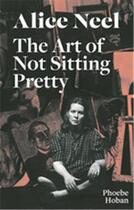 Couverture du livre « Alice neel the art of not sitting pretty » de Hoban Phoebe aux éditions David Zwirner