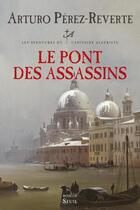 Couverture du livre « Les aventures du capitaine Alatriste t.7 ; le pont des assassins » de Arturo Perez-Reverte aux éditions Seuil