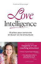 Couverture du livre « Love intelligence : 10 piliers pour construire et réussir sa vie amoureuse » de Florence Escaravage aux éditions Larousse