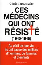 Couverture du livre « Ces médecins qui ont resisté (1940-1945) » de Cecile Tartakovsky aux éditions Flammarion