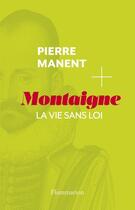 Couverture du livre « Montaigne ; la vie sans loi » de Pierre Manent aux éditions Flammarion