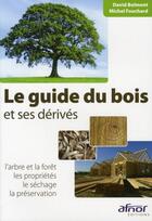 Couverture du livre « Le guide du bois et ses dérivés ; l'arbre et la foret, les propriétés, le séchage, la préservation » de Michel Fouchard et David Bolmont aux éditions Afnor Editions