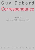 Couverture du livre « Correspondance Tome 2 ; septembre 1960 - decembre 1964 » de Guy Debord aux éditions Fayard