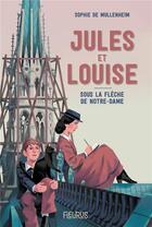 Couverture du livre « Jules et Louise : sous la flèche de Notre-Dame » de Sophie De Mullenheim aux éditions Fleurus