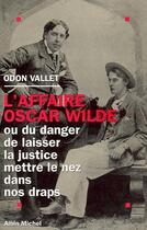 Couverture du livre « L'affaire Oscar Wilde ; ou du danger de laisser la justice mettre le nez dans nos draps » de Odon Vallet aux éditions Albin Michel