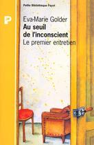 Couverture du livre « Au Seuil De L'Inconscient ; Le Premier Entretien » de Eva-Marie Golder aux éditions Payot