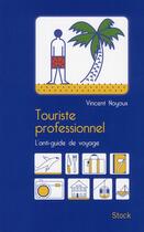 Couverture du livre « Touriste professionnel ; ce qu'on ne vous a jamais dit sur les guides de voyage » de Vincent Noyoux aux éditions Stock