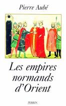 Couverture du livre « Les empires normands d'orient » de Pierre Aube aux éditions Perrin