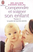 Couverture du livre « Comprendre et soigner son enfant t.2 » de Julien Cohen-Solal aux éditions J'ai Lu