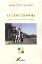 Couverture du livre « La guerre des normes ; enquête au coeur des collèges de cités difficiles » de Sebastien Peyrat et Boris Ozbolt aux éditions L'harmattan