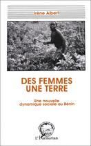 Couverture du livre « Des femmes une terre ; une nouvelle dynamique sociale au Bénin » de Irene Albert aux éditions Editions L'harmattan