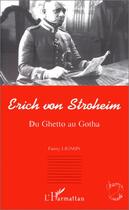 Couverture du livre « Erich von Stroheim ; du ghetto au gotha » de Fanny Lignon aux éditions Editions L'harmattan