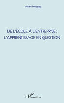 Couverture du livre « De l'école à l'entreprise : l'apprentissage en question » de Andre Perriguey aux éditions Editions L'harmattan