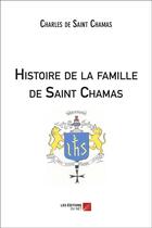 Couverture du livre « Histoire de la famille de Saint Chamas » de Charles De Saint Chamas aux éditions Editions Du Net