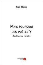 Couverture du livre « Mais pourquoi des poètes ? de Césaire à Homère » de Alain Moreau aux éditions Editions Du Net