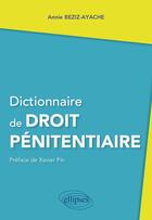 Couverture du livre « Dictionnaire de droit pénitentiaire » de Annie Beziz-Ayache aux éditions Ellipses