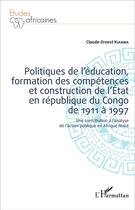 Couverture du livre « Politiques de l'éducation, formation des compétences et construction de l'État en république du Congo de 1911 à 1997 : Une contribution à l'analyse de l'action publique en Afrique Noire » de Claude-Ernest Kiamba aux éditions L'harmattan