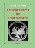 Couverture du livre « Éléments grecs du christianisme » de Antoine Tsamantakis aux éditions Dualpha