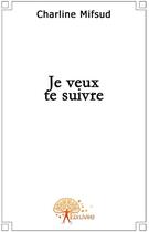 Couverture du livre « Je veux te suivre » de Charline Mifsud aux éditions Edilivre